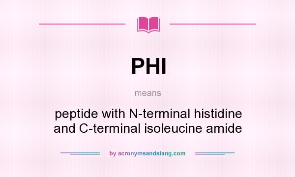 What does PHI mean? It stands for peptide with N-terminal histidine and C-terminal isoleucine amide