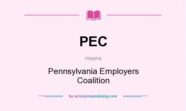 What does PEC mean? It stands for Pennsylvania Employers Coalition