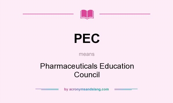 What does PEC mean? It stands for Pharmaceuticals Education Council