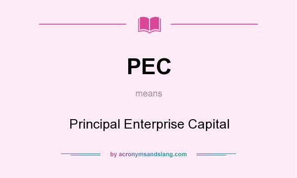 What does PEC mean? It stands for Principal Enterprise Capital