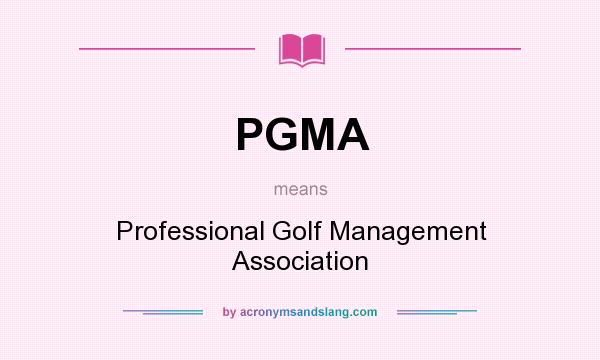 What does PGMA mean? It stands for Professional Golf Management Association