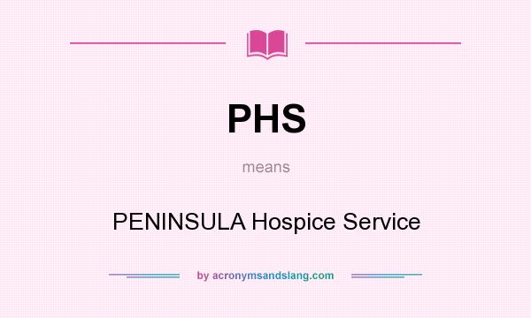 What does PHS mean? It stands for PENINSULA Hospice Service