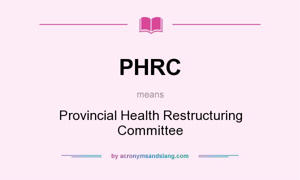 What does PHRC mean? It stands for Provincial Health Restructuring Committee