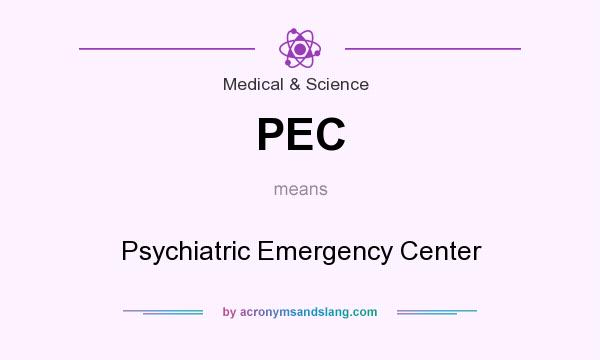 What does PEC mean? It stands for Psychiatric Emergency Center