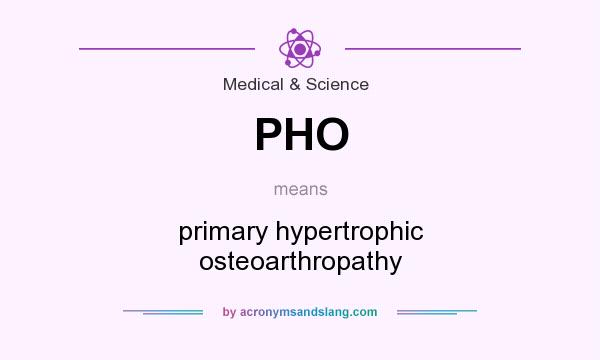 What does PHO mean? It stands for primary hypertrophic osteoarthropathy