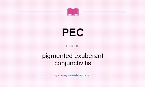 What does PEC mean? It stands for pigmented exuberant conjunctivitis