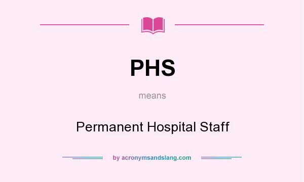 What does PHS mean? It stands for Permanent Hospital Staff