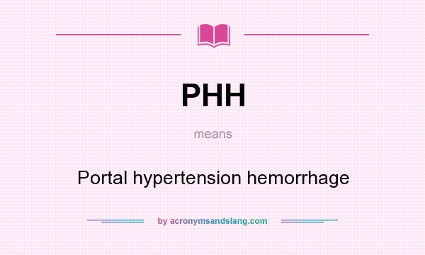 What does PHH mean? It stands for Portal hypertension hemorrhage