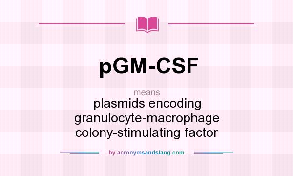What does pGM-CSF mean? It stands for plasmids encoding granulocyte-macrophage colony-stimulating factor