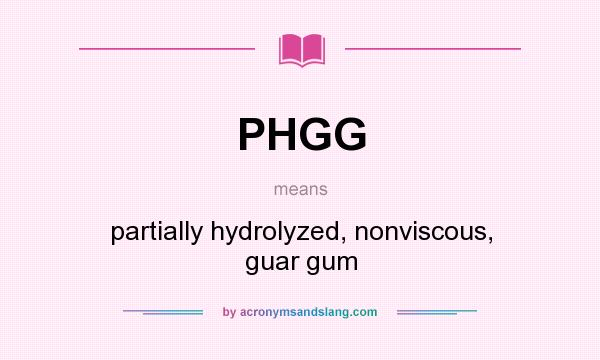 What does PHGG mean? It stands for partially hydrolyzed, nonviscous, guar gum
