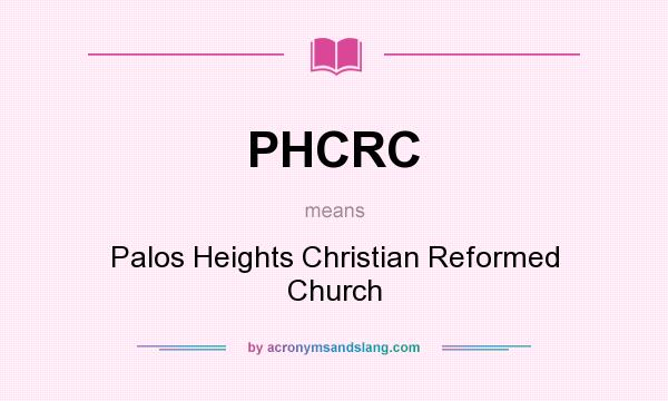 What does PHCRC mean? It stands for Palos Heights Christian Reformed Church