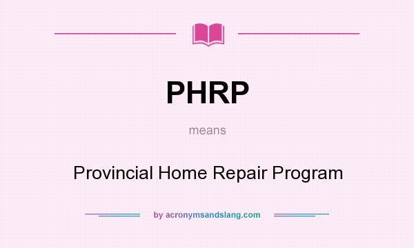 What does PHRP mean? It stands for Provincial Home Repair Program