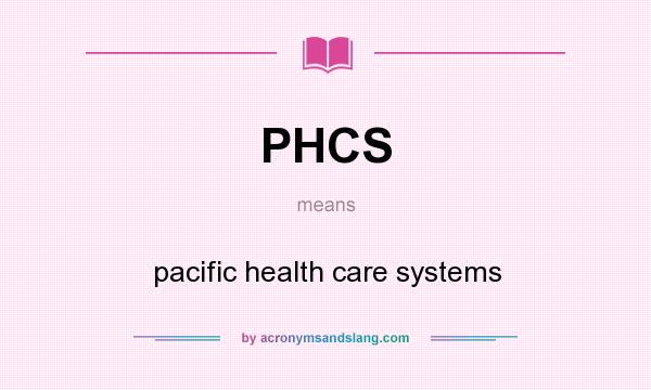 What does PHCS mean? It stands for pacific health care systems
