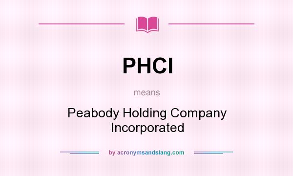 What does PHCI mean? It stands for Peabody Holding Company Incorporated