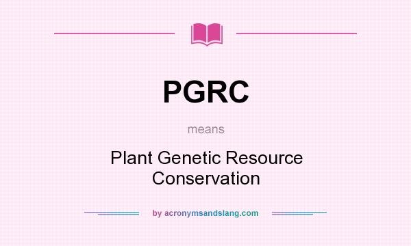 What does PGRC mean? It stands for Plant Genetic Resource Conservation