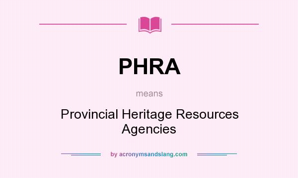 What does PHRA mean? It stands for Provincial Heritage Resources Agencies