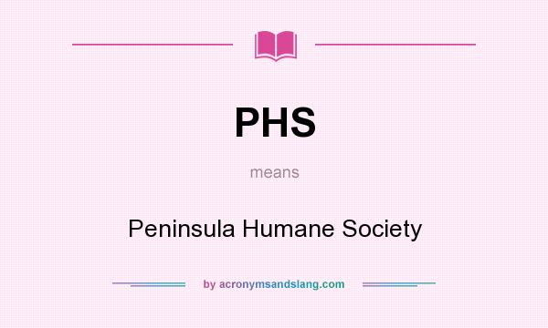 What does PHS mean? It stands for Peninsula Humane Society