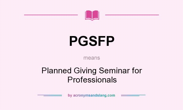 What does PGSFP mean? It stands for Planned Giving Seminar for Professionals