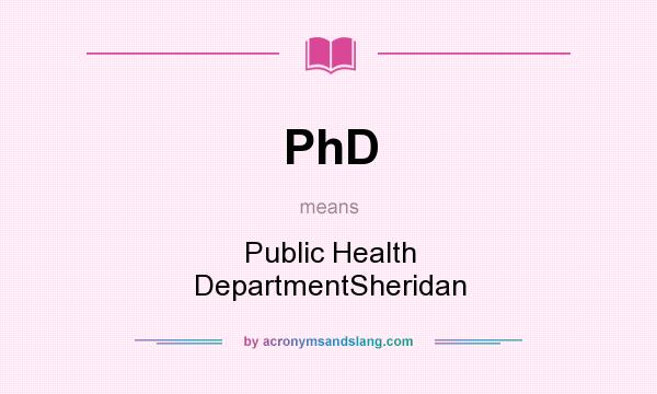 What does PhD mean? It stands for Public Health DepartmentSheridan