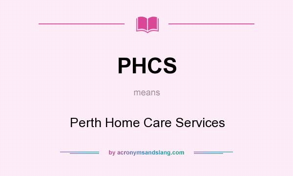 What does PHCS mean? It stands for Perth Home Care Services