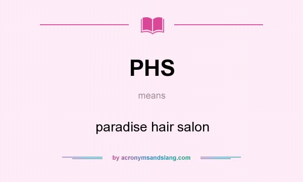 What does PHS mean? It stands for paradise hair salon