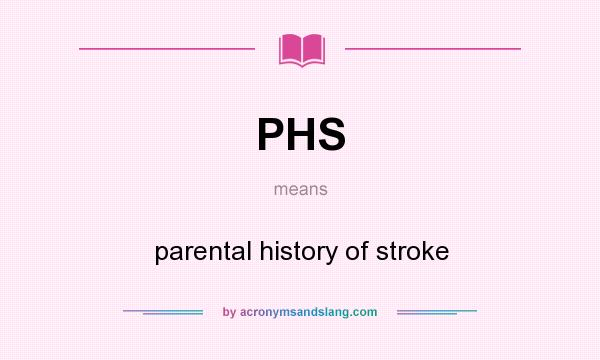 What does PHS mean? It stands for parental history of stroke