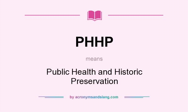 What does PHHP mean? It stands for Public Health and Historic Preservation