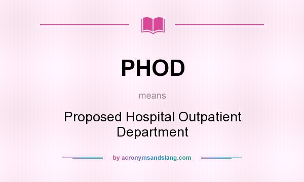 What does PHOD mean? It stands for Proposed Hospital Outpatient Department