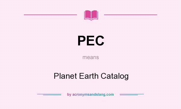 What does PEC mean? It stands for Planet Earth Catalog