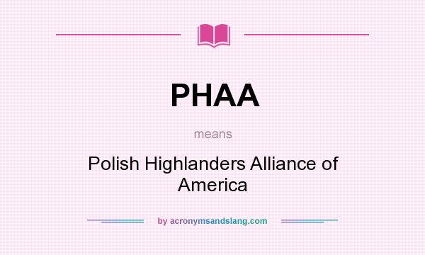What does PHAA mean? It stands for Polish Highlanders Alliance of America