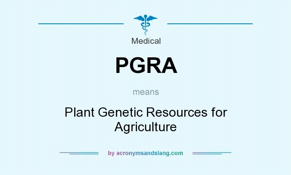 What does PGRA mean? It stands for Plant Genetic Resources for Agriculture