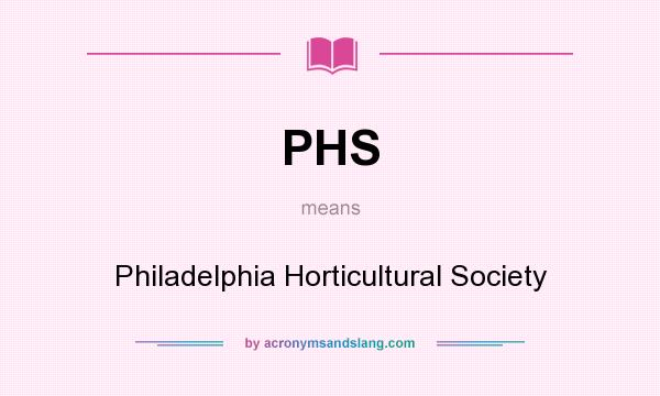 What does PHS mean? It stands for Philadelphia Horticultural Society