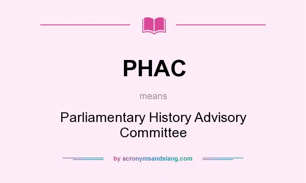 What does PHAC mean? It stands for Parliamentary History Advisory Committee