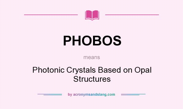 What does PHOBOS mean? It stands for Photonic Crystals Based on Opal Structures