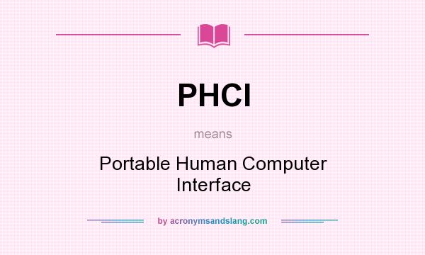 What does PHCI mean? It stands for Portable Human Computer Interface