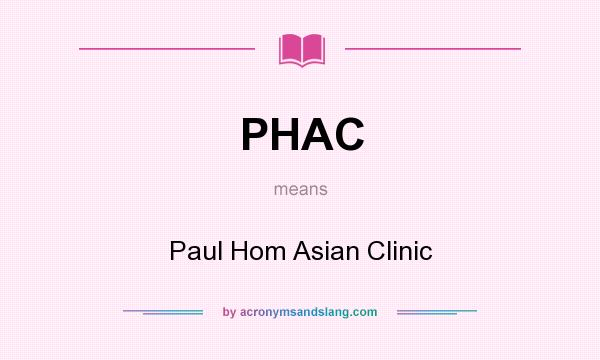 What does PHAC mean? It stands for Paul Hom Asian Clinic