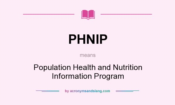 What does PHNIP mean? It stands for Population Health and Nutrition Information Program