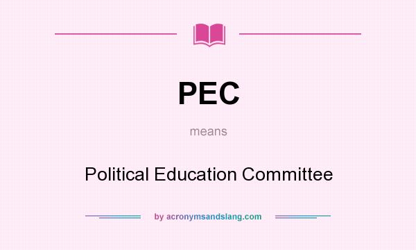 What does PEC mean? It stands for Political Education Committee