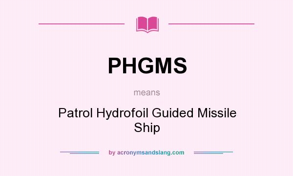 What does PHGMS mean? It stands for Patrol Hydrofoil Guided Missile Ship