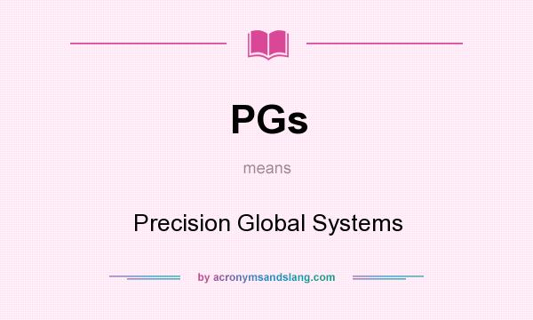 What does PGs mean? It stands for Precision Global Systems