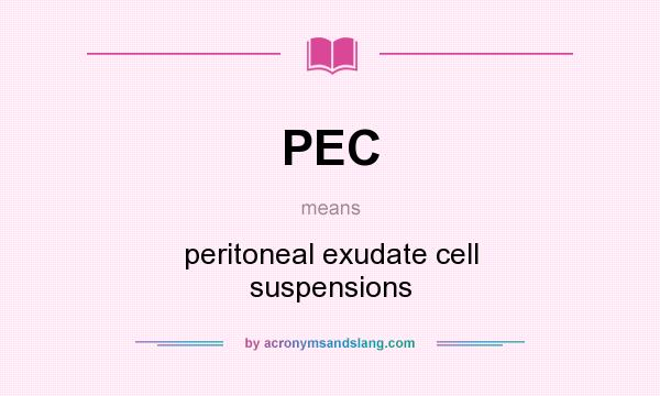 What does PEC mean? It stands for peritoneal exudate cell suspensions