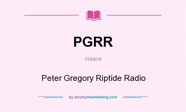 What does PGRR mean? It stands for Peter Gregory Riptide Radio