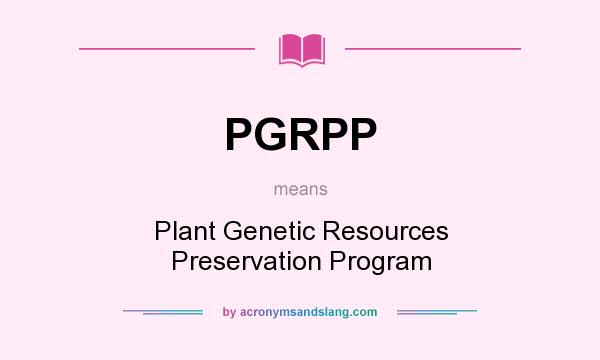 What does PGRPP mean? It stands for Plant Genetic Resources Preservation Program