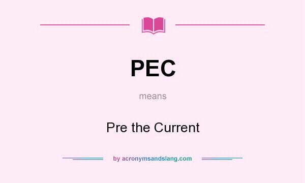 What does PEC mean? It stands for Pre the Current