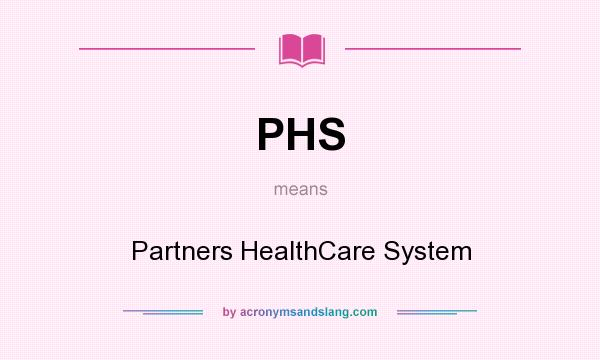 What does PHS mean? It stands for Partners HealthCare System