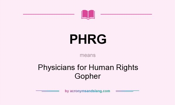 What does PHRG mean? It stands for Physicians for Human Rights Gopher