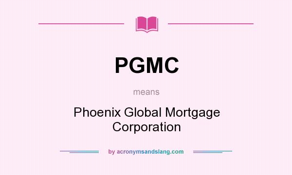 What does PGMC mean? It stands for Phoenix Global Mortgage Corporation