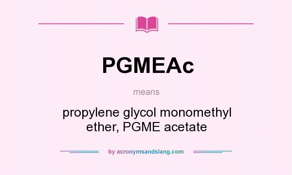 What does PGMEAc mean? It stands for propylene glycol monomethyl ether, PGME acetate