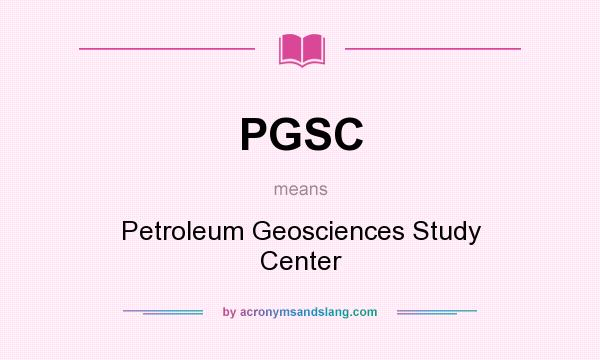 What does PGSC mean? It stands for Petroleum Geosciences Study Center