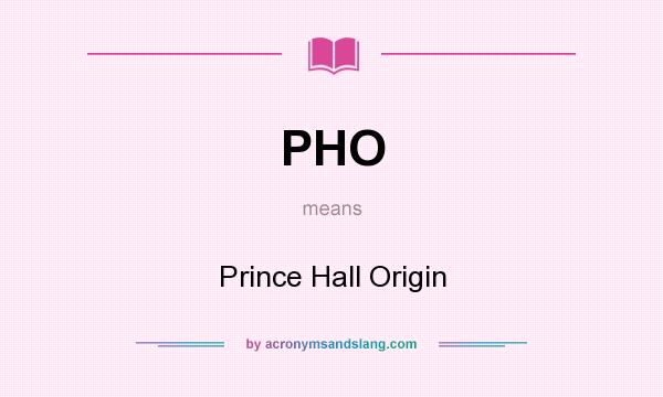 What does PHO mean? It stands for Prince Hall Origin